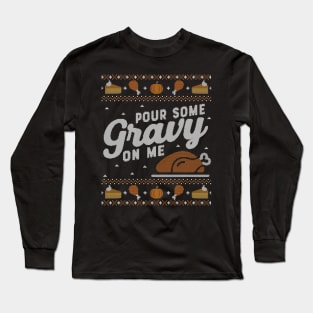 Pour Some Gravy on Me, Ugly Thanksgiving Sweater Long Sleeve T-Shirt